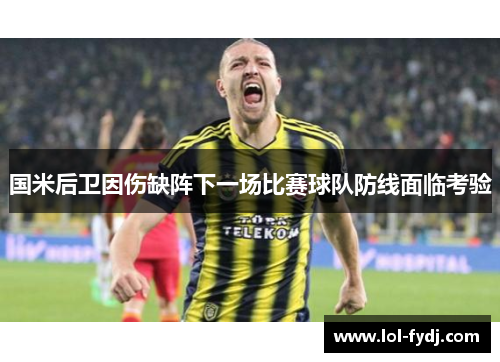 国米后卫因伤缺阵下一场比赛球队防线面临考验