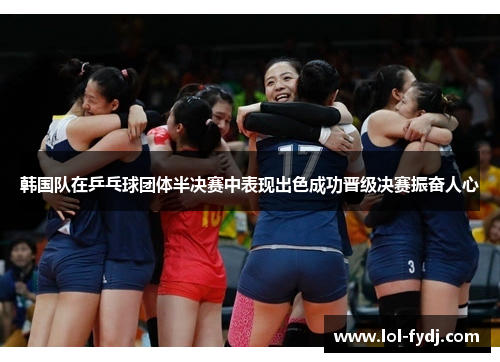 韩国队在乒乓球团体半决赛中表现出色成功晋级决赛振奋人心