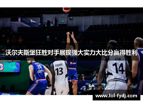 沃尔夫斯堡狂胜对手展现强大实力大比分赢得胜利