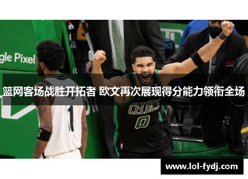 篮网客场战胜开拓者 欧文再次展现得分能力领衔全场