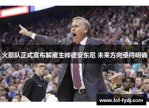 火箭队正式宣布解雇主帅德安东尼 未来方向亟待明确