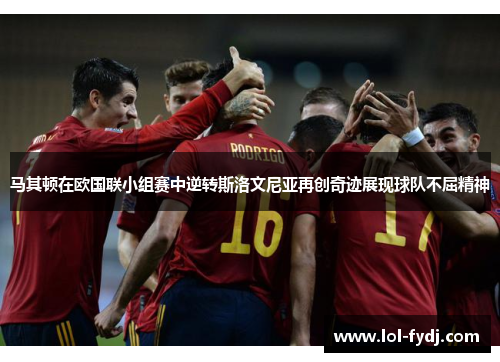 马其顿在欧国联小组赛中逆转斯洛文尼亚再创奇迹展现球队不屈精神