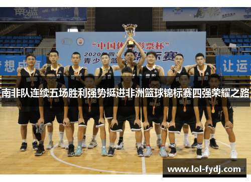 南非队连续五场胜利强势挺进非洲篮球锦标赛四强荣耀之路