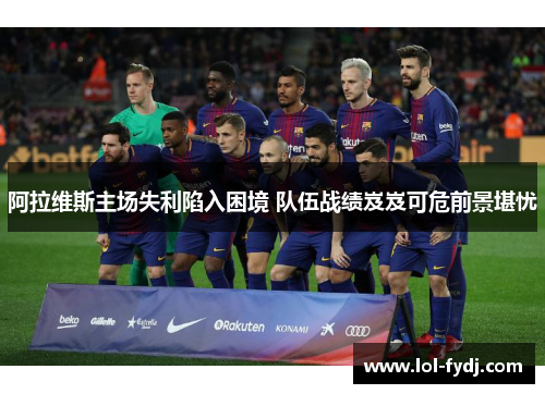 阿拉维斯主场失利陷入困境 队伍战绩岌岌可危前景堪忧