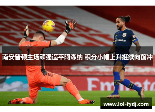 南安普顿主场顽强逼平阿森纳 积分小幅上升继续向前冲